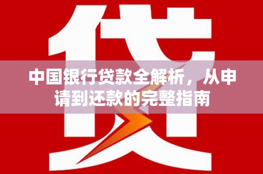任丘中国银行贷款全解析，从申请到还款的完整指南