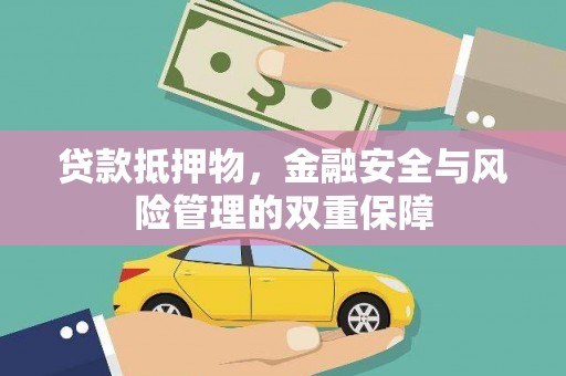 任丘贷款抵押物，金融安全与风险管理的双重保障