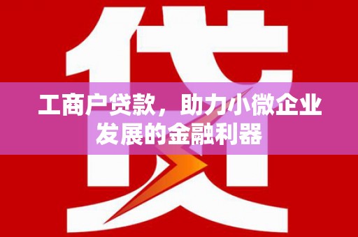 任丘工商户贷款，助力小微企业发展的金融利器