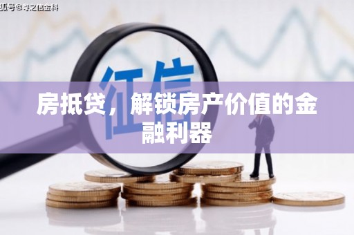 任丘房抵贷，解锁房产价值的金融利器