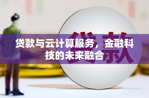 任丘贷款与云计算服务，金融科技的未来融合