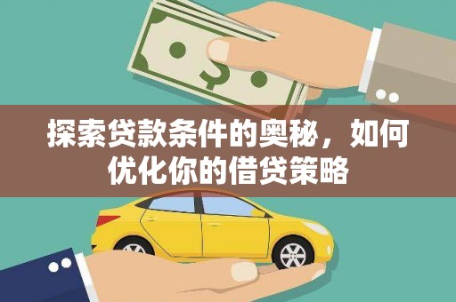 任丘探索贷款条件的奥秘，如何优化你的借贷策略