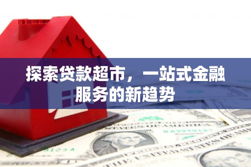任丘探索贷款超市，一站式金融服务的新趋势