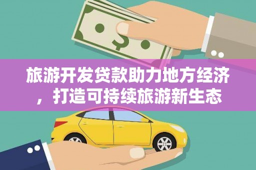任丘旅游开发贷款助力地方经济，打造可持续旅游新生态