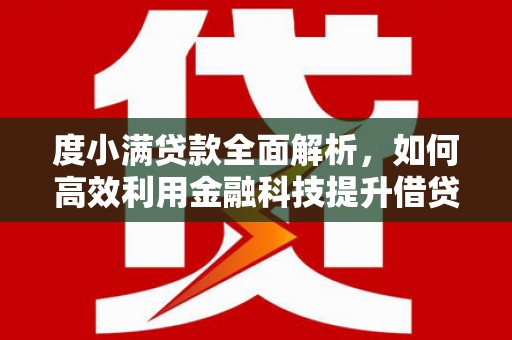 任丘度小满贷款全面解析，如何高效利用金融科技提升借贷体验