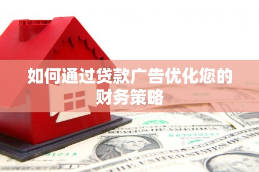 任丘如何通过贷款广告优化您的财务策略