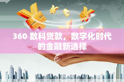 任丘360 数科贷款，数字化时代的金融新选择