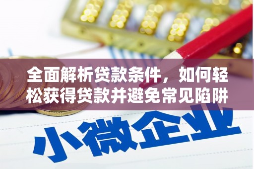 任丘全面解析贷款条件，如何轻松获得贷款并避免常见陷阱