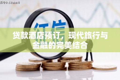 任丘贷款酒店预订，现代旅行与金融的完美结合