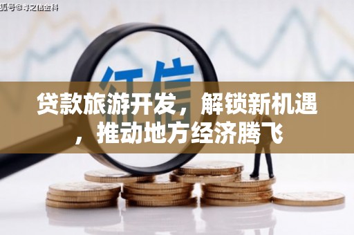任丘贷款旅游开发，解锁新机遇，推动地方经济腾飞