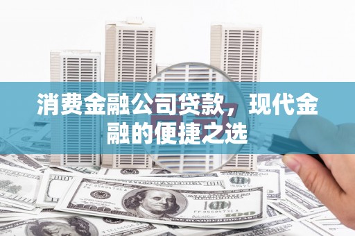 任丘消费金融公司贷款，现代金融的便捷之选