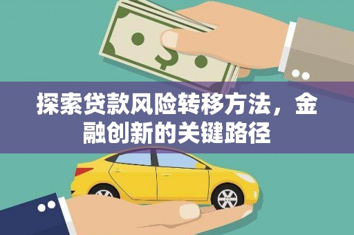任丘探索贷款风险转移方法，金融创新的关键路径