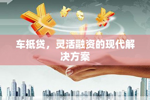 任丘车抵贷，灵活融资的现代解决方案