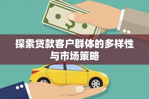 任丘探索贷款客户群体的多样性与市场策略