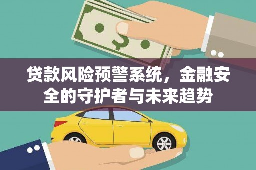 任丘贷款风险预警系统，金融安全的守护者与未来趋势