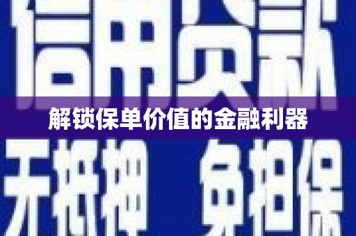 任丘解锁保单价值的金融利器