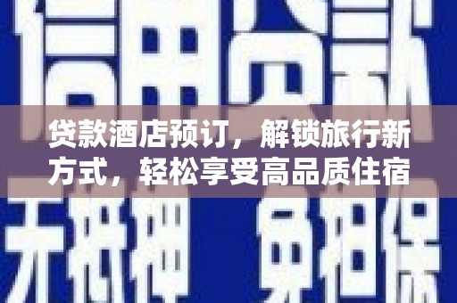 任丘贷款酒店预订，解锁旅行新方式，轻松享受高品质住宿