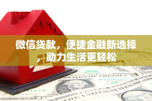 任丘微信贷款，便捷金融新选择，助力生活更轻松