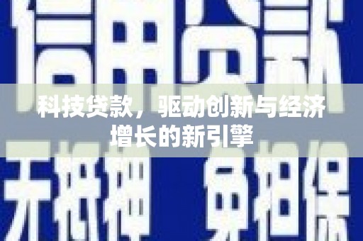 任丘科技贷款，驱动创新与经济增长的新引擎