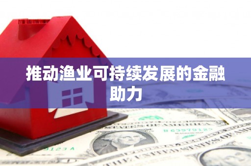 任丘推动渔业可持续发展的金融助力