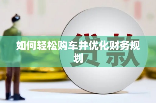 任丘如何轻松购车并优化财务规划