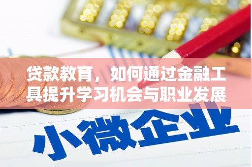 任丘贷款教育，如何通过金融工具提升学习机会与职业发展
