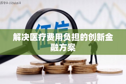 任丘解决医疗费用负担的创新金融方案