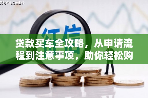 任丘贷款买车全攻略，从申请流程到注意事项，助你轻松购车