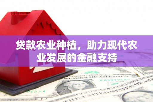 任丘贷款农业种植，助力现代农业发展的金融支持